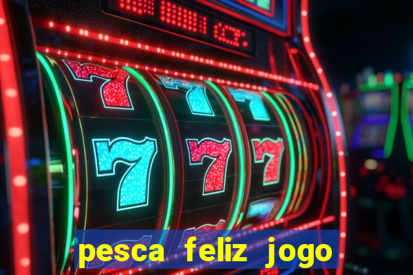 pesca feliz jogo ganhar dinheiro